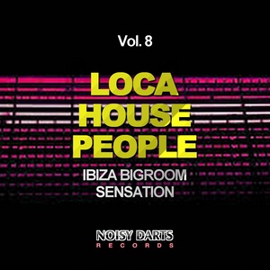 Loca House People, Vol. 8 (Ibiza Bigroom Sensation)