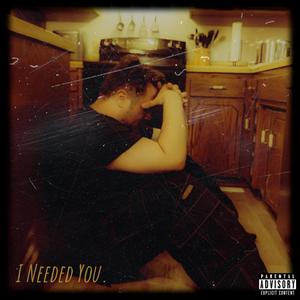 I Needed You. (Explicit)