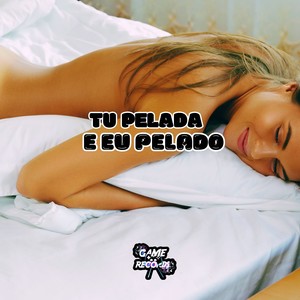 Tu Pelada E Eu Pelado (Explicit)
