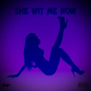 She Wit Me Now (Explicit)