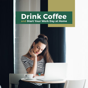 Drink Coffee and Start Your Work Day at Home