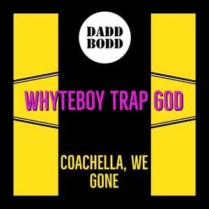 Coachella, We Gone(feat. Whyteboy Trap God)