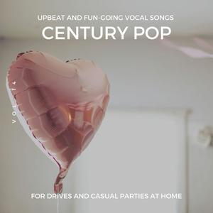 Century Pop - Upbeat and Fun-Going Vocal Songs for Drives and Casual Parties at Home, Vol. 14