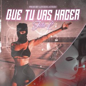 Que Tu Vas a Hacer (Explicit)