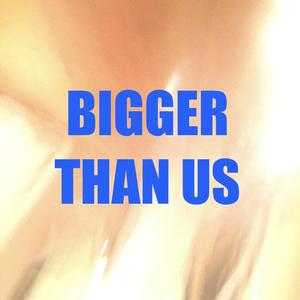 Bigger Than Us