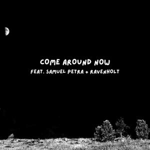 Come Around Now