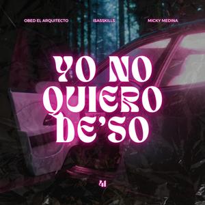 Yo No Quiero De'so (feat. Isaskills & Micky Medina)