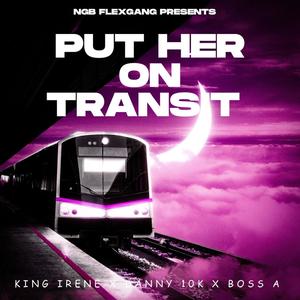 PUT HER ON TRANSIT (feat. DANNY 10K & BOSS A)