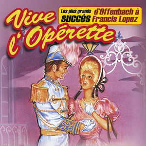 Vive l'opérette ! (Les plus grands succès, d'Offenbach à Francis Lopez)