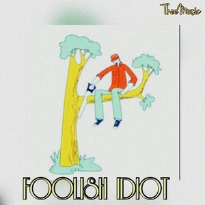 Foolish Idiot (Explicit)