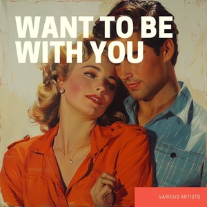 Want to Be With You