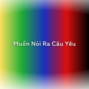 Muốn Nói Ra Câu Yêu