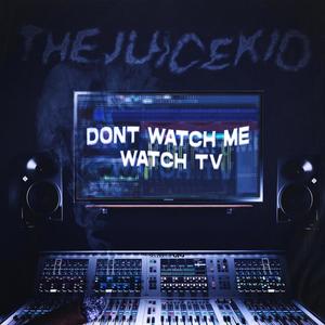 Dont Watch Me Watch Tv (Explicit)