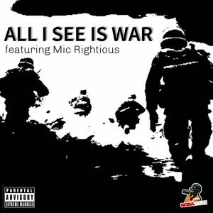 All I See Is War (feat. Mic Righteous) (Explicit)