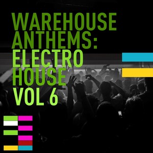 Warehouse Anthems: Electro House Vol. 6