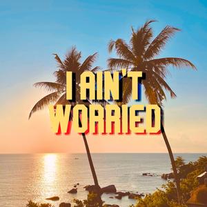 I Ain't Worried