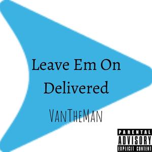 Leave Em On Delivered (Explicit)