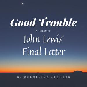 Good Trouble [John Lewis' Last Letter]