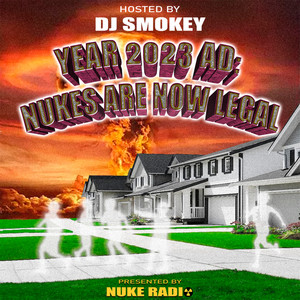 YEAR 2023 AD: NUKES ARE NOW LEGAL (HOSTED BY DJ SMOKEY) [Explicit]