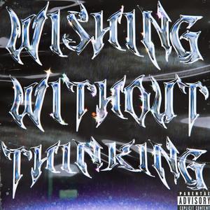Wishing Without Thinking (Explicit)