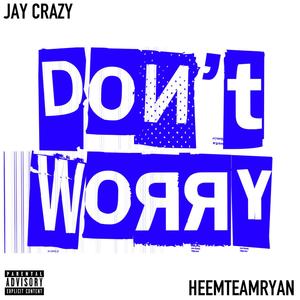 Don't Worry (feat. HeemTeamRyan) [Explicit]