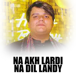 Na Akh Lardi Na Dil Landy