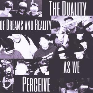 The Duality of Dreams and Reality as We Perceive (Explicit)