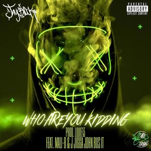 Who are you kidding (feat. Mali-B & J Jigga John Bus it) [Explicit]