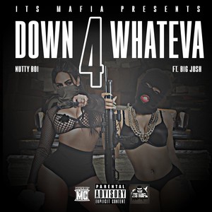 Down 4 Whateva (feat. Big Josh) (Explicit)