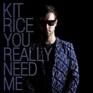 Kit Rice - You Really Need Me