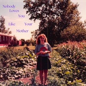 Nobody Loves You Like Your Mother