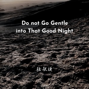 Do not Go Gentle into that Good Night
