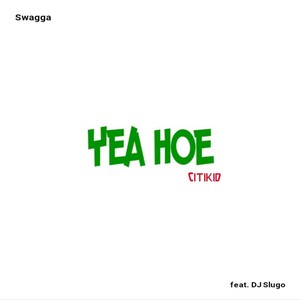 Yea Hoe (feat. Swagga & DJ Slugo) [Explicit]