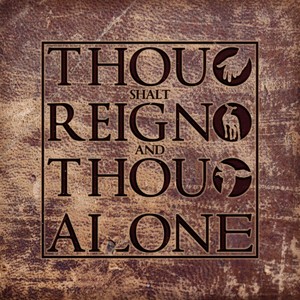 Thou Shalt Reign, And Thou Alone