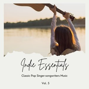 Indie Essentials: Classic Pop Singer-Songwriters Music, Vol. 05