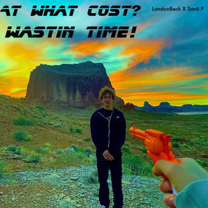At What Cost? + Wastin Time!