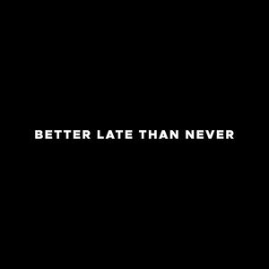 Better Late Than Never (Redux) [Explicit]