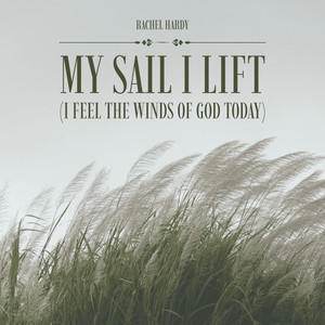My Sail I Lift (I Feel the Winds of God Today)