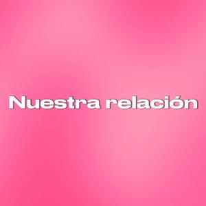 NUESTRA RELACION (Explicit)