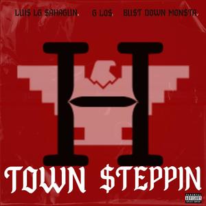 H TOWN $tEPPIN (feat. LUIS LG SAHAGUN & BUST DOWN MONSTA) (Explicit)