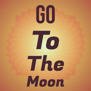 Go To The Moon