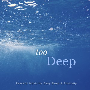 Too Deep (Peaceful Music For Easy Sleep & Positivity)