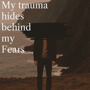 My Trauma Hides Behind My Fears (Explicit)