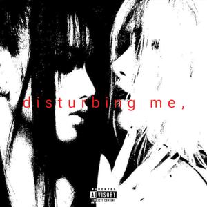 disturbing me, (Explicit)