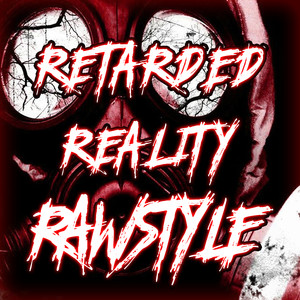 Retarded Reality Rawstyle