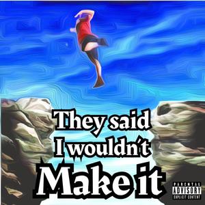 They said i wouldn't make it (Explicit)