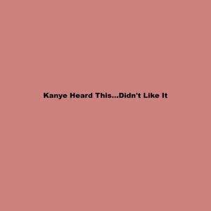 Kanye Heard This...Didn't Like It
