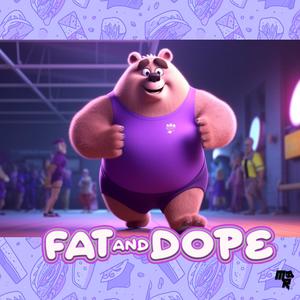 FAT AND DOPE