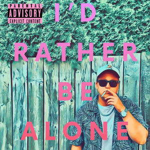 I'd Rather Be Alone (Explicit)