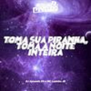 TOMA SUA PIRANHA, TOMA A NOITE INTEIRA (Explicit)